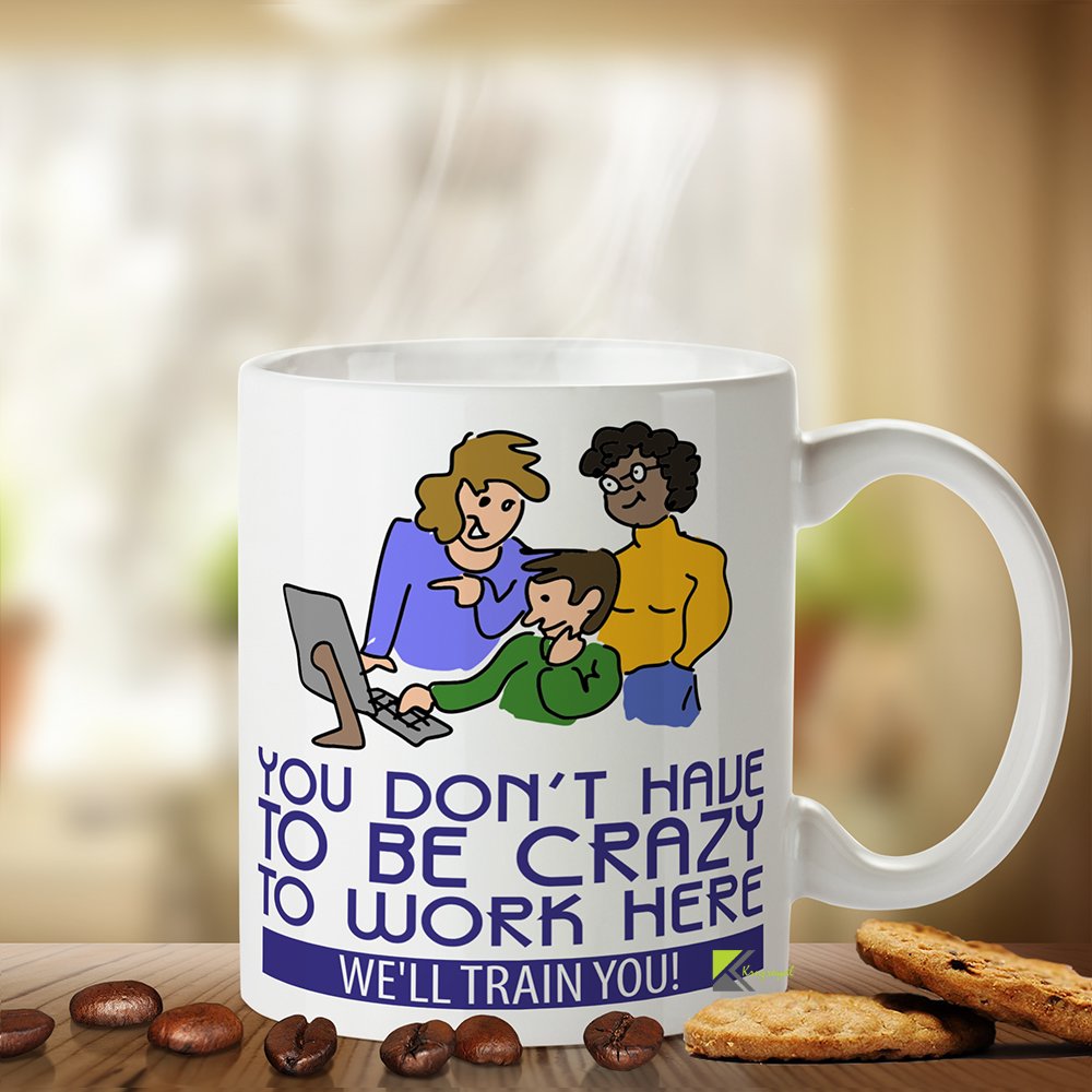 Kruzroyal DZ097 You Don't Have to be Crazy to Work here, We'll Train You! Funny Novelty Gift Idea Coffee Tea Mug