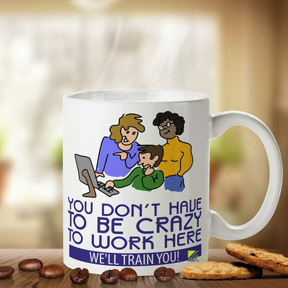 Kruzroyal DZ097 You Don't Have to be Crazy to Work here, We'll Train You! Funny Novelty Gift Idea Coffee Tea Mug