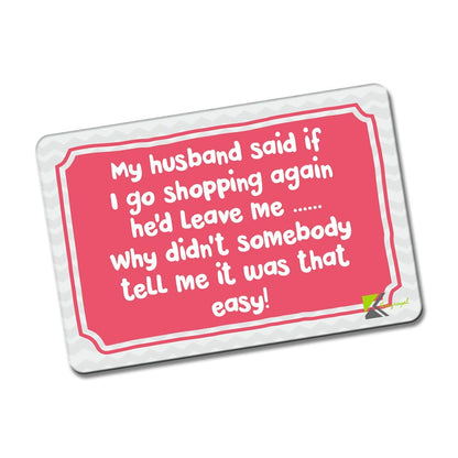 Kruzroyal FM129 My husband said if i go shopping again he'd leave me... why didn't somebody tell me it was that easy! Novelty Funny Gift Idea Glossy Rectangle Metal Fridge Magnet