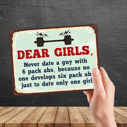 Kruzroyal MP102 Dear Girls, Never date a guy with 6 pack abs, because no one develops six pack abs just to date only one girl Funny Novelty Retro Vintage Metal Wall Sign Plaque 20cm x 15cm