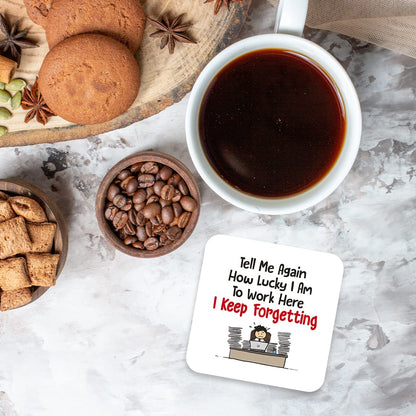 CS423 Tell me again how lucky i am to work here, i keep forgetting Novelty Funny Coffee Tea Drink Gift Glossy MDF Wooden Coaster | Gifts for Men, Women, Boss – Sarcastic