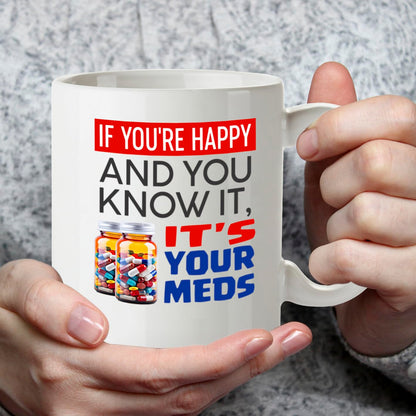 Kruzroyal DZ957 Funny Sarcastic Coffee Mug - If You're Happy & You Know It's Your Meds - Witty Novelty Gag Gift for Coworkers, Boss, Employee - 11oz White Ceramic