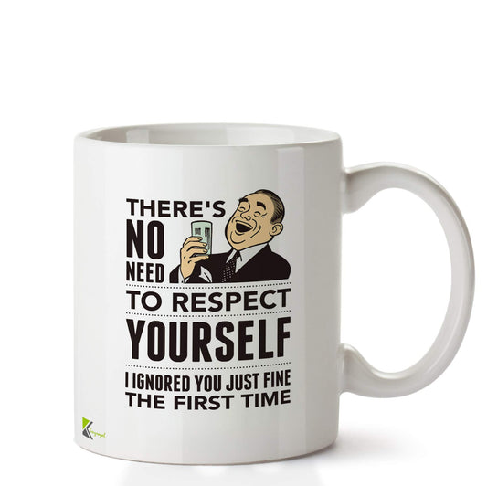 Kruzroyal DZ686 There's no Need to Respect Yourself i Ignored You just fine The First time Funny Novelty Great Gift Idea Coffee Tea Ceramic Mug