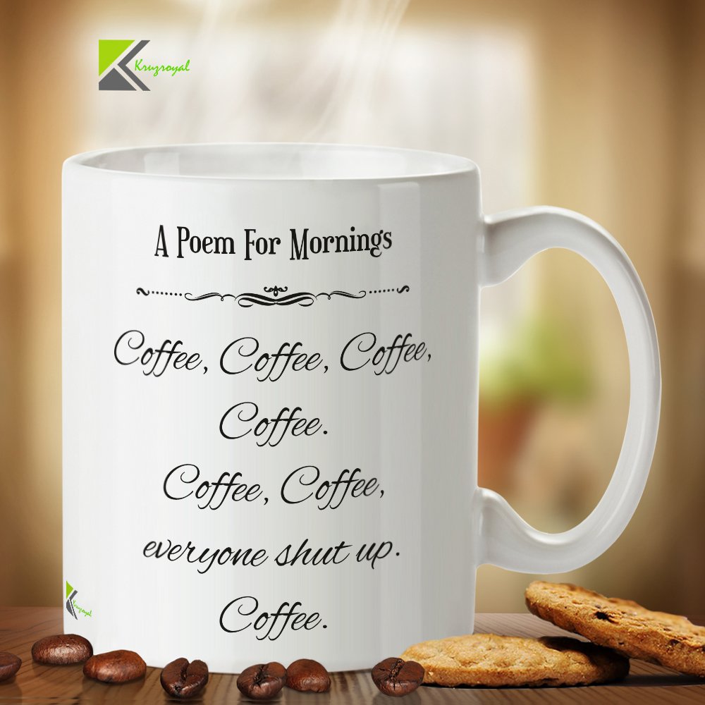 Kruzroyal DZ399 A Poem for Mornings - Coffee, Coffee, Coffee, Coffee Everyone Shut up Coffee. Funny Novelty Great Gift Idea Coffee Tea Mug