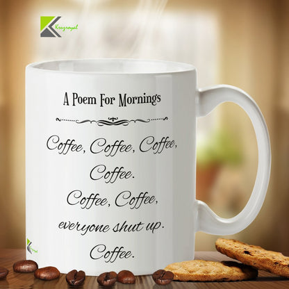 Kruzroyal DZ399 A Poem for Mornings - Coffee, Coffee, Coffee, Coffee Everyone Shut up Coffee. Funny Novelty Great Gift Idea Coffee Tea Mug