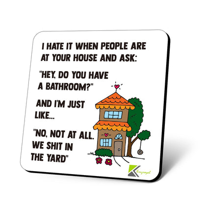 CS791 I Hate it When People are at Your House and Ask : " Hey do You Have a Bathroom?" Novelty Funny Coffee Tea Drink Gift Glossy MDF Wooden Coaster