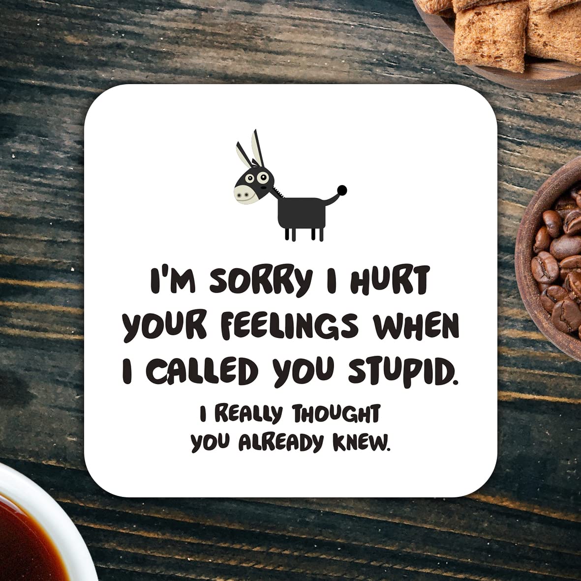 CS770 I'm Sorry i Hurt Your Feelings When i Called You Stupid. I Really Thought You Already Knew. Novelty Funny Coffee Tea Drink Gift Glossy MDF Wooden Coaster