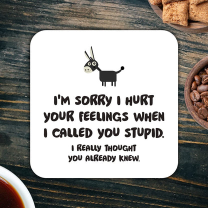 CS770 I'm Sorry i Hurt Your Feelings When i Called You Stupid. I Really Thought You Already Knew. Novelty Funny Coffee Tea Drink Gift Glossy MDF Wooden Coaster