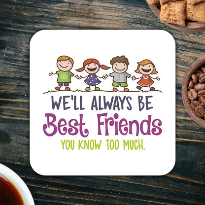 CS734 We'll Always be Best Friends. You Know Too Much Novelty Funny Coffee Tea Drink Gift Glossy MDF Wooden Coaster