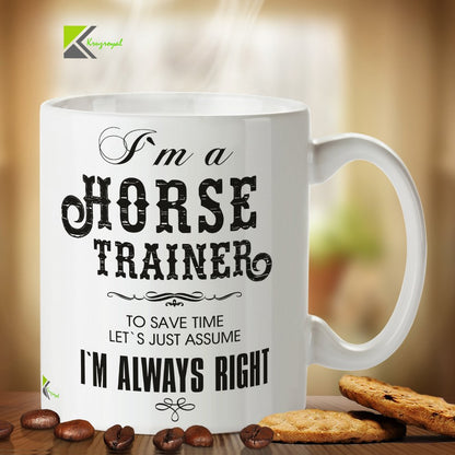 Kruzroyal DZ232 I'm a Horse Trainer, to Save time Let's just Assume I'm Always Right Funny Novelty Great Gift Idea Coffee Tea Mug