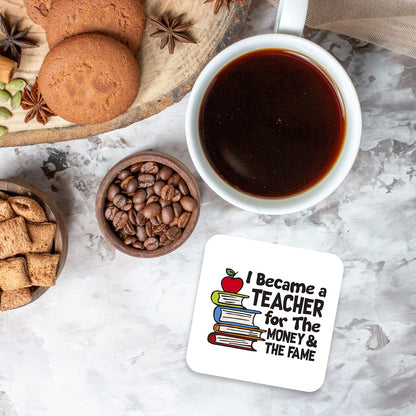 CS420 I Became a Teacher for The Money & The Fame Novelty Funny Coffee Tea Drink Gift Glossy MDF Wooden Coaster