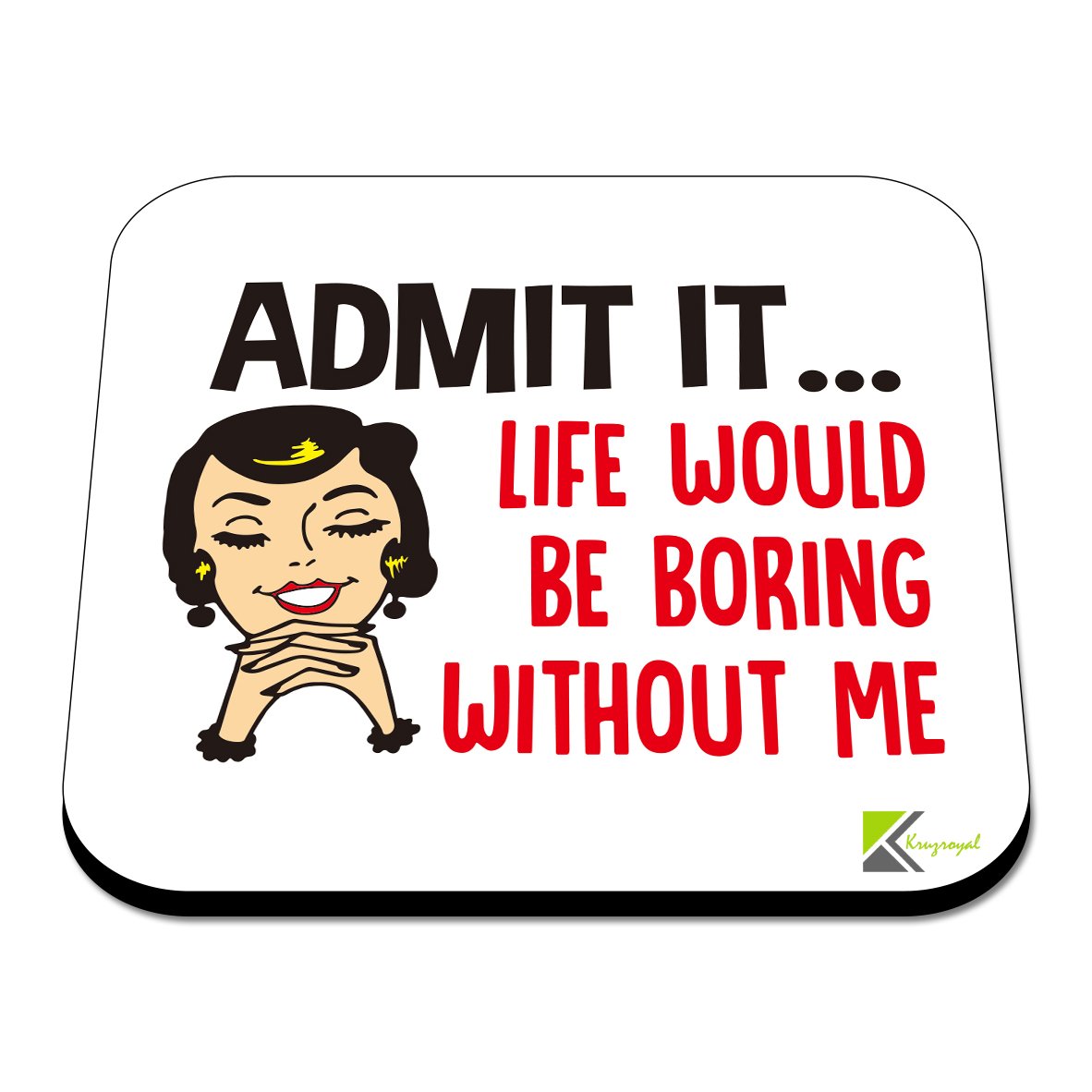 CS467 Admit it... Life Would be Boring Without me Novelty Funny Coffee Tea Drink Gift Glossy MDF Wooden Coaster
