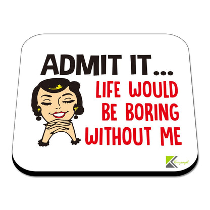 CS467 Admit it... Life Would be Boring Without me Novelty Funny Coffee Tea Drink Gift Glossy MDF Wooden Coaster