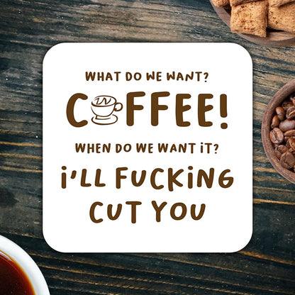 CS546 What do we Want? Coffee! When do we Want it ? I'll FUC*ing Cut You Novelty Funny Coffee Tea Drink Gift Glossy MDF Wooden Coaster