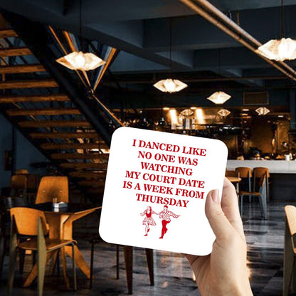CS624 I Danced Like no one was Watching My Court Date is a Week from Thursday Novelty Funny Coffee Tea Drink Gift Glossy MDF Wooden Coaster