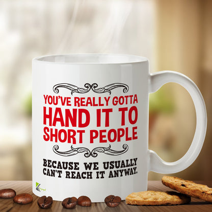 Kruzroyal DZ463 You've Really Gotta Hand it to Short People, Because we Usually Can't Reach it Anyways Funny Novelty Great Gift Idea Coffee Tea Mug