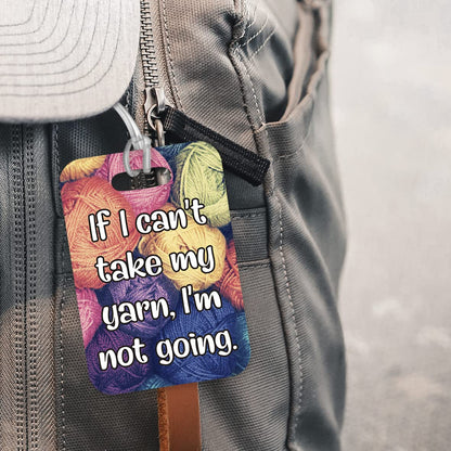 LT226 If i Can't take My Yarn, I'm not Going. Novelty Funny Unique Designer Gift Glossy Plastic Suitcase Luggage Tag