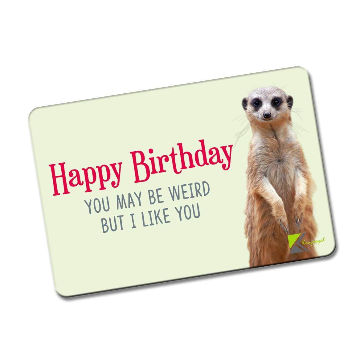 Kruzroyal FM131 Happy birthday, you may be weird but i like you Novelty Funny Gift Idea Glossy Rectangle Metal Fridge Magnet