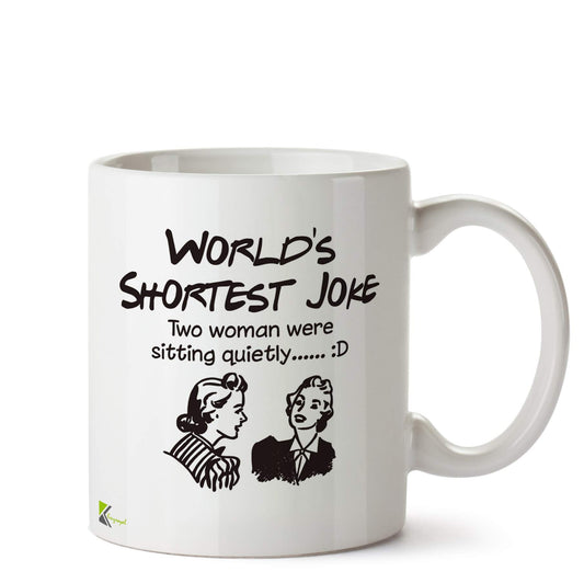 Kruzroyal DZ549 World's Shortest Joke : Two Woman were Sitting Quietly Funny Novelty Great Gift Idea Coffee Tea Ceramic Mug