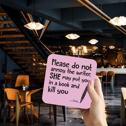 CS679 Please do not annoy the writer, She may put you in a book and kill you Novelty Funny Coffee Tea Drink Gift Glossy MDF Wooden Coaster | Gifts for Writers, Authors, Her, Book Lovers