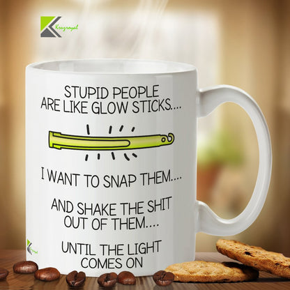 Kruzroyal DZ345 Stupid People are Like Glow Sticks... i Want to snap Them.. and Shake The Shit Out of Them, Untill The Light omes on Funny Novelty Great Gift Idea Coffee Tea Mug
