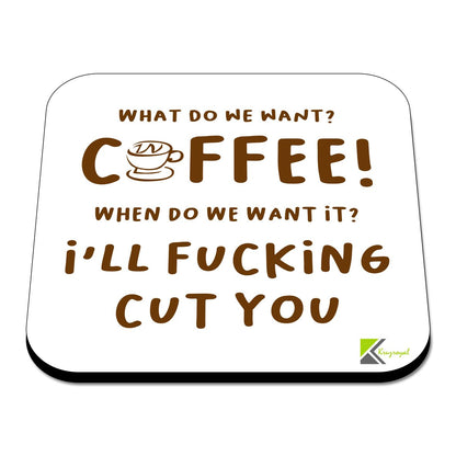 CS546 What do we Want? Coffee! When do we Want it ? I'll FUC*ing Cut You Novelty Funny Coffee Tea Drink Gift Glossy MDF Wooden Coaster
