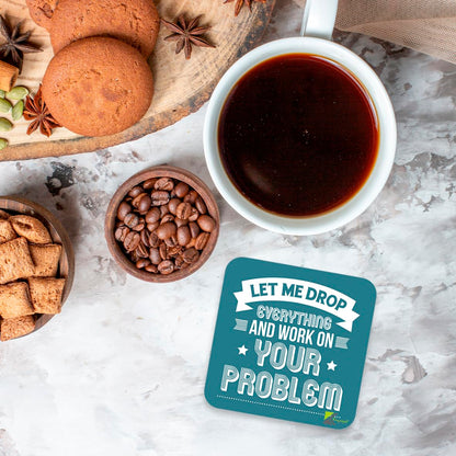 CS088 Let me Drop Everything and Work on Your problemNovelty Funny Coffee Tea Drink Gift Glossy MDF Wooden Coaster