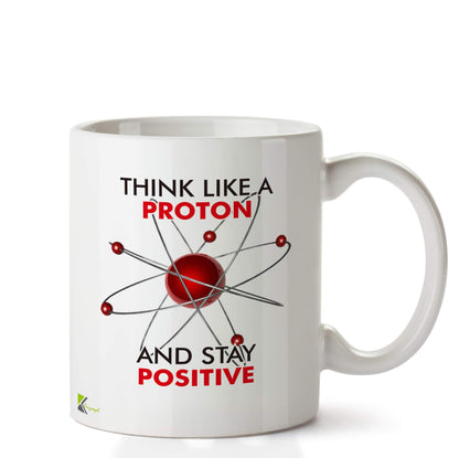 Kruzroyal DZ662 Think Like a Proton, and Stay Positive Funny Novelty Great Gift Idea Coffee Tea Ceramic Mug