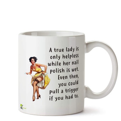 DZ521 A True Lady is only Helpless While her Nail Polish is Wet, Even Then, You Could Pull a Trigger if You had to. Funny Novelty Great Gift Idea Coffee Tea Ceramic Mug