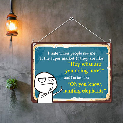 Kruzroyal MP152 I hate when people see me at the super market & they are like: Hey what are you doing here? Stupid People Funny Novelty Retro Vintage Metal Wall Sign Plaque 20cm x 15cm