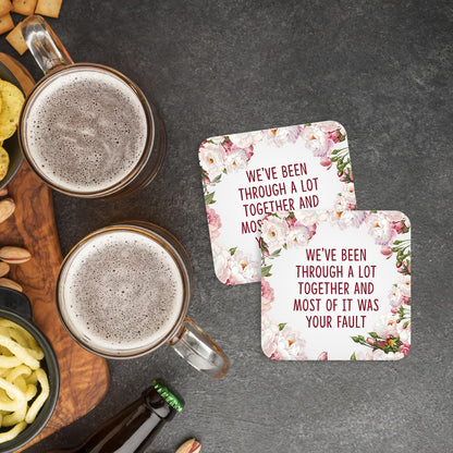CS781 We've Been Through a lot togethe and Most of it was Your Fault Novelty Funny Coffee Tea Drink Gift Glossy MDF Wooden Coaster