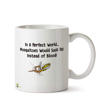 DZ544 in a Perfect World... Mosquitoes Would Suck Fat Instead of Blood! Funny Novelty Great Gift Idea Coffee Tea Ceramic Mug