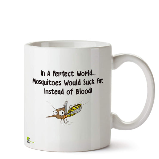 DZ544 in a Perfect World... Mosquitoes Would Suck Fat Instead of Blood! Funny Novelty Great Gift Idea Coffee Tea Ceramic Mug