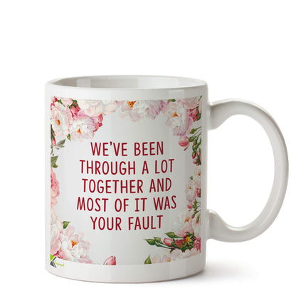 Kruzroyal DZ581 We've Been Through a lot togethe and Most of it was Your Fault Funny Novelty Great Gift Idea Coffee Tea Ceramic Mug