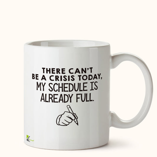 Kruzroyal DZ465 There Can't be a Crisis Today, My Schedule is Already Full. Funny Novelty Great Gift Idea Coffee Tea Mug