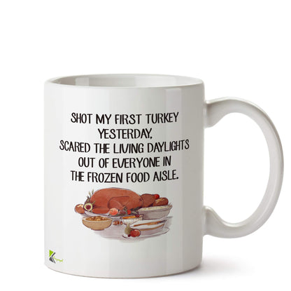Kruzroyal DZ550 Shot My First Turkey Yesterday. Scared The Living daylights Out of Everyone in The Frozen Food Aisle Funny Novelty Great Gift Idea Coffee Tea Ceramic Mug