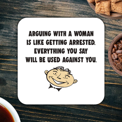 CS757 Arguing with a Woman is Like Getting Arrested. Everything You say Will be Used Against You Novelty Funny Coffee Tea Drink Gift Glossy MDF Wooden Coaster