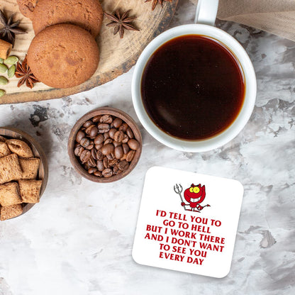 CS755 I'd Tell You to go to Hell but i Work There and i Don't Want to See You Every Day Novelty Funny Coffee Tea Drink Gift Glossy MDF Wooden Coaster