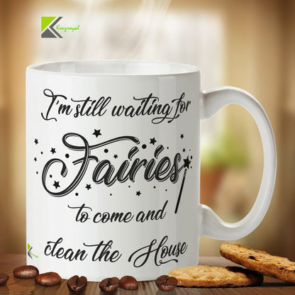 Kruzroyal DZ228 I'm Still Waiting for Fairies to Come and Clean The House Funny Novelty Great Gift Idea Coffee Tea Mug
