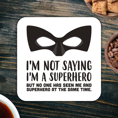 CS418 I'm not Saying I'm a Superhero But no one has seen me and Superhero at The Same time. Novelty Funny Coffee Tea Drink Gift Glossy MDF Wooden Coaster