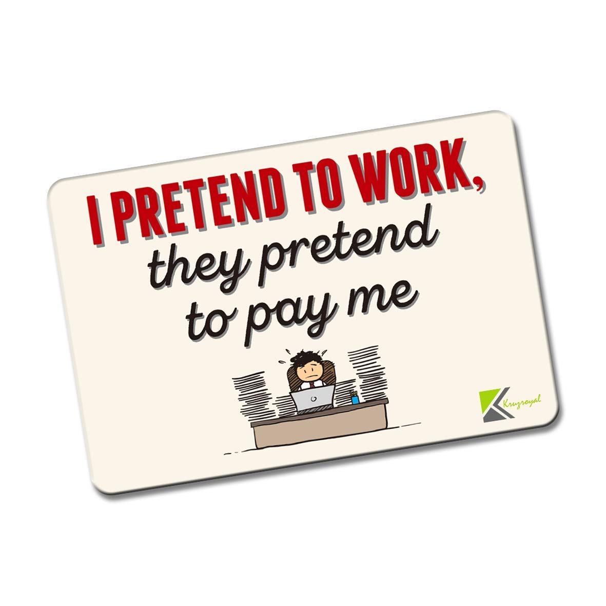 Kruzroyal FM114 I pretend to work, they pretend to pay me Novelty Funny Gift Idea Glossy Rectangle Metal Fridge Magnet