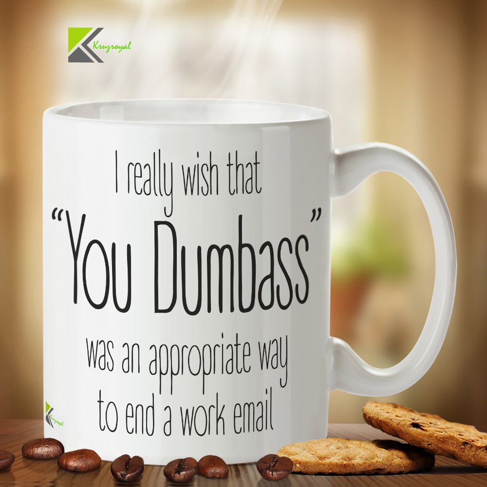 Kruzroyal DZ272 I Really Wish That You Dumbass was an Appropriate Way to end a Work email Funny Novelty Great Gift Idea Coffee Tea Mug