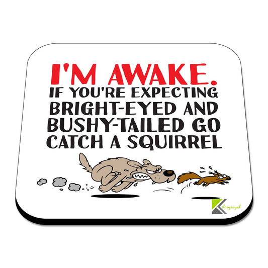 CS343 I'm Awake. If You're Expecting Bright-Eyed and Bushy-Tailed go Catch a Squirrel Novelty Funny Coffee Tea Drink Gift Glossy MDF Wooden Coaster