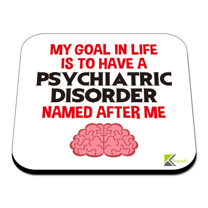 CS512 My Goal in Life is to Have a Psychiatric Disorder Named After me Novelty Funny Coffee Tea Drink Gift Glossy MDF Wooden Coaster