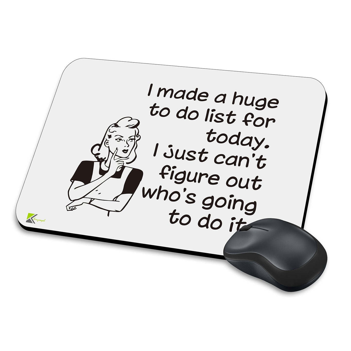 MM169 - I made a huge to do list for today. I just can't figure out who's going to do it. Funny Novelty Gift Mousemat/MousePad Anti Slip Laptop Computer PC Mouse Mat