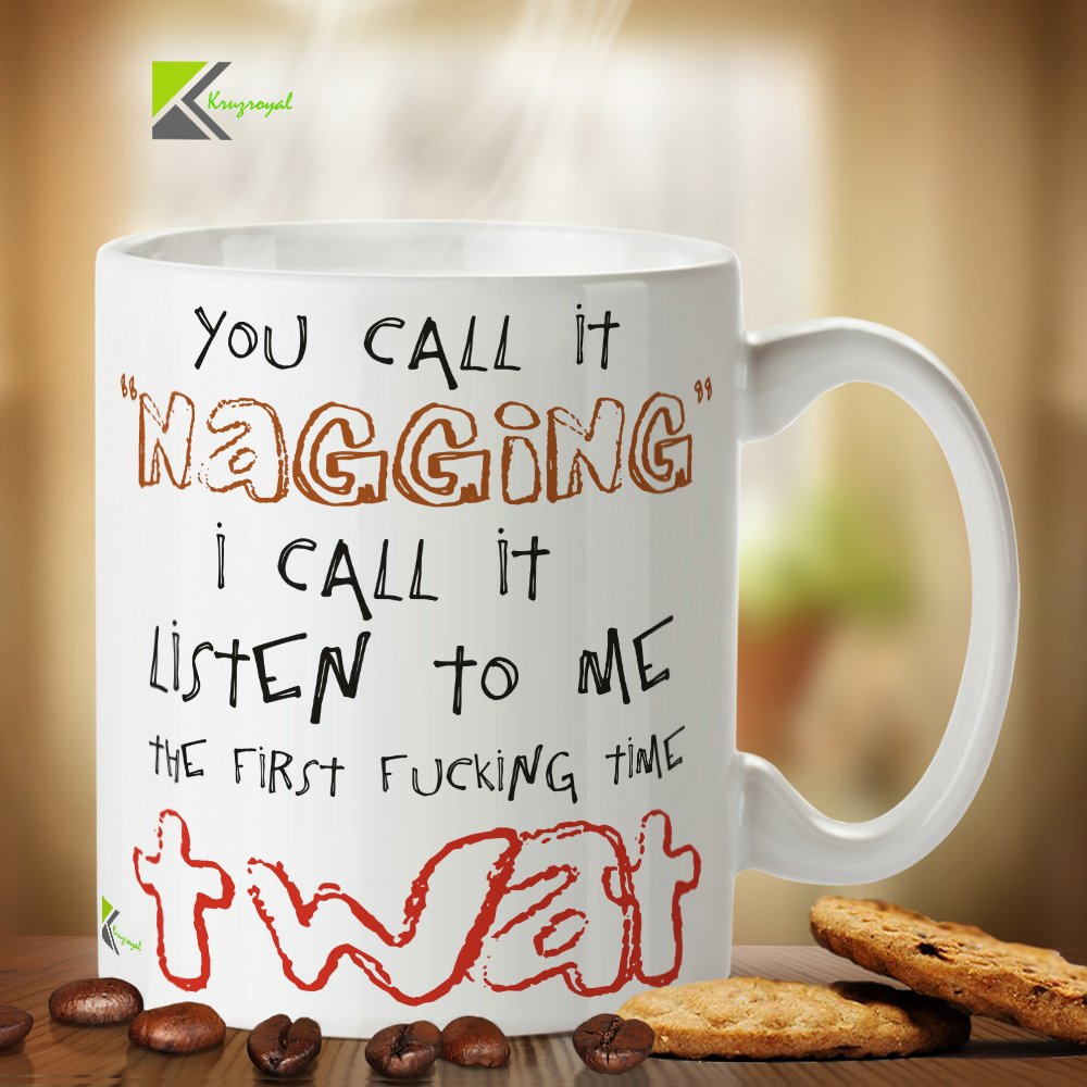 Kruzroyal DZ352 You Call it Nagging i Call it Listen to me The First FUC*ing time tw*t Funny Novelty Great Gift Idea Coffee Tea Mug