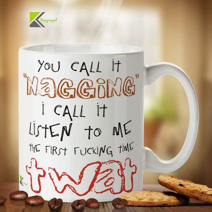 Kruzroyal DZ352 You Call it Nagging i Call it Listen to me The First FUC*ing time tw*t Funny Novelty Great Gift Idea Coffee Tea Mug