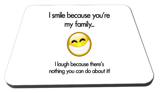 I Smile Because You Are My Family, I Laugh Because There Is Noting You Can Do/Funny Novelty Wooden Coaster