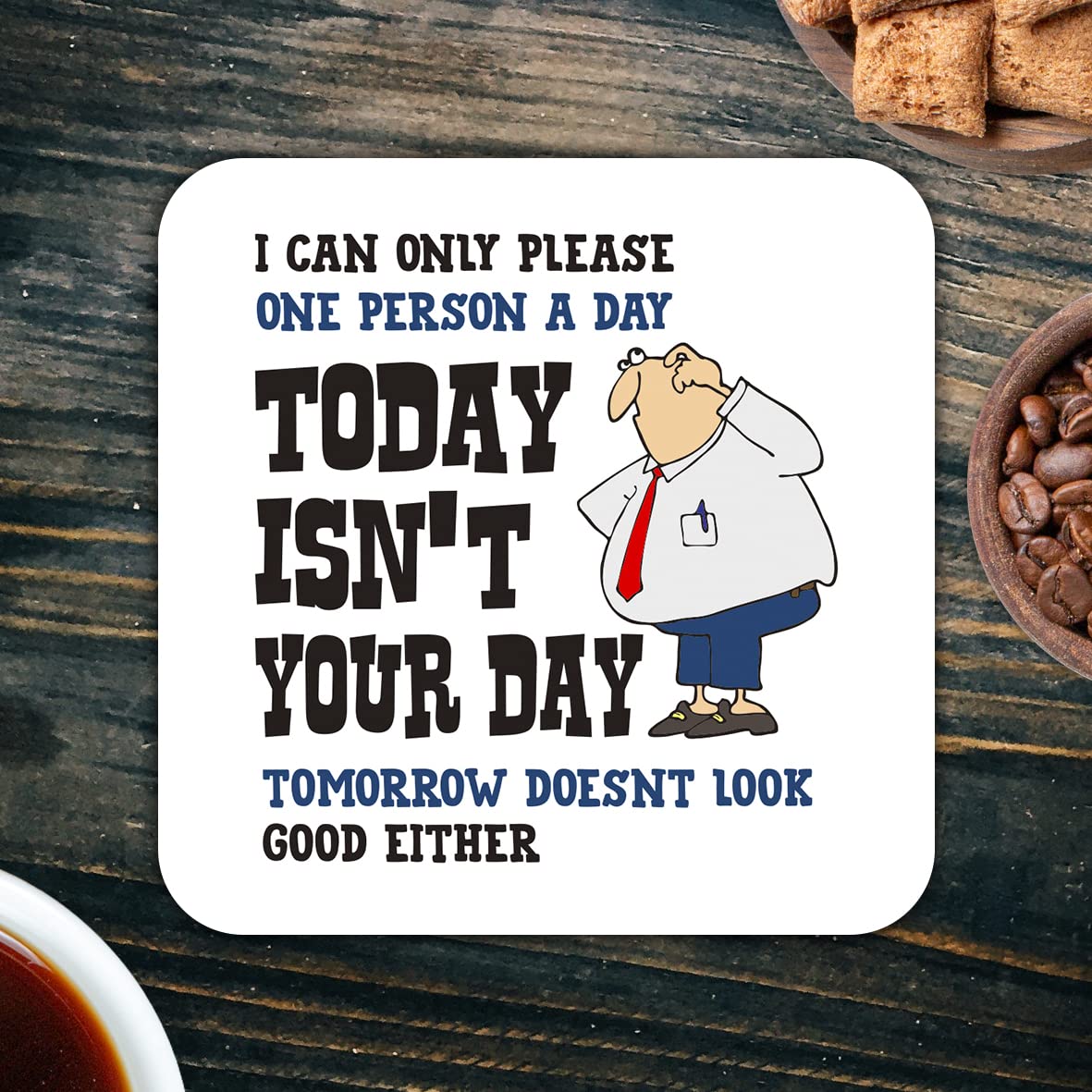 CS451 I can only Please one Person a Day Today Isn't Your Day, Tomorrow Doesnt Look Good Either Novelty Funny Coffee Tea Drink Gift Glossy MDF Wooden Coaster