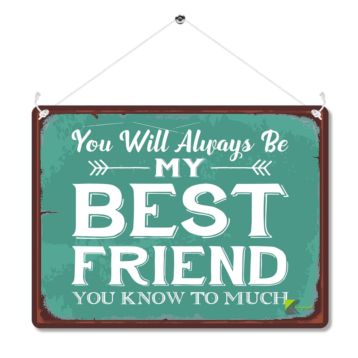Kruzroyal MP080 You will always be my best friend, you know too much Funny Novelty Retro Vintage Metal Wall Sign Plaque 20cm x 15cm